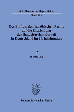 Der Einfluss des französischen Rechts auf die Entwicklung der Handelsgerichtsbarkeit in Deutschland im 19. Jahrhundert. von Vogl,  Thomas