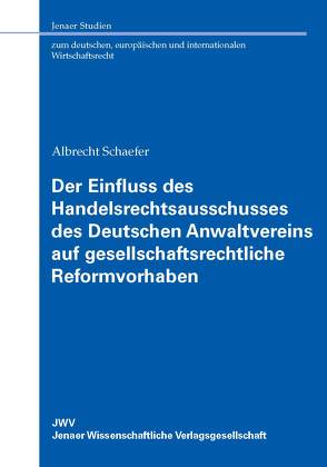 Der Einfluss des Handelsrechtsausschusses des Deutschen Anwaltvereins auf gesellschaftsrechtliche Reformvorhaben von Schaefer,  Albrecht