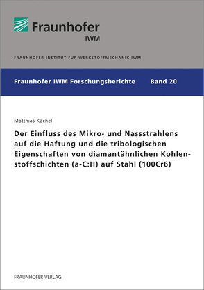 Der Einfluss des Mikro- und Nassstrahlens auf die Haftung und die tribologischen Eigenschaften von diamantähnlichen Kohlenstoffschichten (a-C:H) auf Stahl (100Cr6). von Kachel,  Matthias