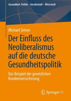 Der Einfluss des Neoliberalismus auf die deutsche Gesundheitspolitik von Simon,  Michael