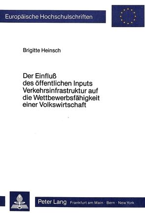 Der Einfluss des öffentlichen Inputs Verkehrsinfrastruktur auf die Wettbewerbsfähigkeit einer Volkswirtschaft von Heinsch,  Brigitte