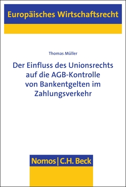 Der Einfluss des Unionsrechts auf die AGB-Kontrolle von Bankentgelten im Zahlungsverkehr von Mueller,  Thomas