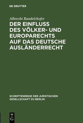 Der Einfluß des Völker- und Europarechts auf das deutsche Ausländerrecht von Randelzhofer,  Albrecht
