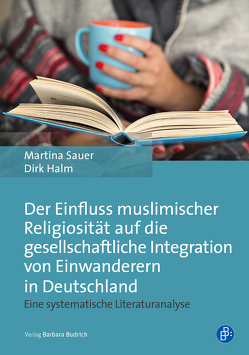 Der Einfluss muslimischer Religiosität auf die gesellschaftliche Integration von Einwanderern in Deutschland von Halm,  Dirk, Sauer,  Martina