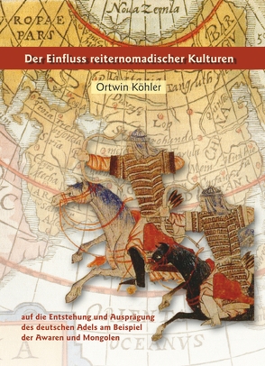 Der Einfluss nomadischer Kulturen auf die Entstehung und Ausprägung des deutschen Adels am Beispiel der Awaren und Mongolen von Köhler,  Ortwin