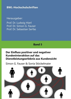 Der Einfluss positiver und negativer Kundeninteraktion auf das Dienstleistungserlebnis aus Kundensicht von Dr. Ludwig Hierl,  Prof., Dr. Sebastian Serfas,  Prof., Dr. Simon Fauser,  Prof., G Fauser,  Simon, Stöckelmaier,  Sonia