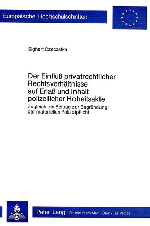 Der Einfluss privatrechtlicher Rechtsverhältnisse auf Erlass und Inhalt polizeilicher Hoheitsakte von Czeczatka,  Sighart