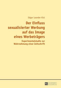 Der Einfluss sexualisierter Werbung auf das Image eines Werbeträgers von Kist,  Edgar