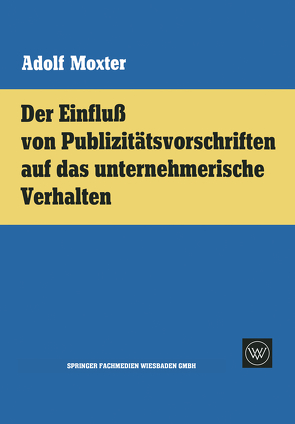 Der Einfluß von Publizitätsvorschriften auf das unternehmerische Verhalten von Moxter,  Adolf