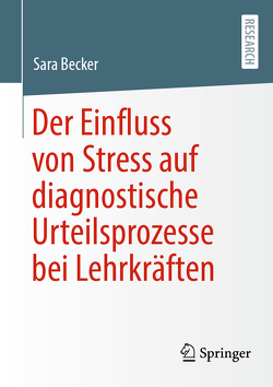 Der Einfluss von Stress auf diagnostische Urteilsprozesse bei Lehrkräften von Becker,  Sara