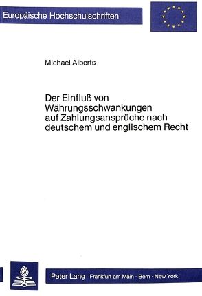 Der Einfluss von Währungsschwankungen auf Zahlungsansprüche nach deutschem und englischem Recht von Alberts,  Michael