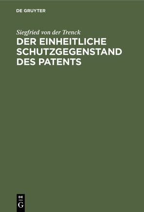 Der einheitliche Schutzgegenstand des Patents von Trenck,  Siegfried von der
