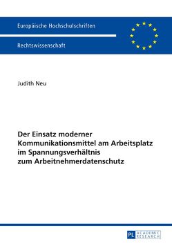 Der Einsatz moderner Kommunikationsmittel am Arbeitsplatz im Spannungsverhältnis zum Arbeitnehmerdatenschutz von Neu,  Judith