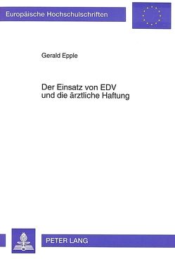 Der Einsatz von EDV und die ärztliche Haftung von Epple,  Gerald