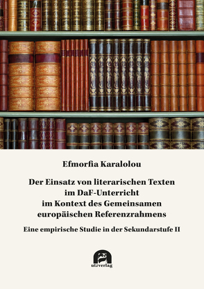 Der Einsatz von literarischen Texten im DaF-Unterricht im Kontext des Gemeinsamen europäischen Referenzrahmens von Karalolou,  Efmorfia