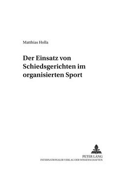 Der Einsatz von Schiedsgerichten im organisierten Sport von Holla,  Matthias