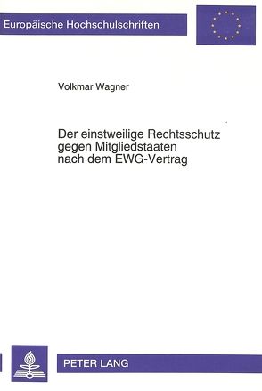 Der einstweilige Rechtsschutz gegen Mitgliedstaaten nach dem EWG-Vertrag von Wagner,  Volkmar
