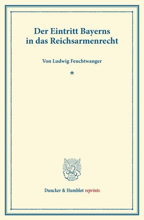 Der Eintritt Bayerns in das Reichsarmenrecht. von Feuchtwanger,  Ludwig