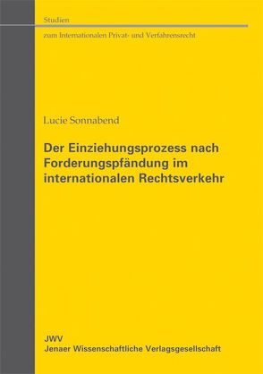 Der Einziehungsprozess nach Forderungspfändung im internationalen Rechtsverkehr von Sonnabend,  Lucie