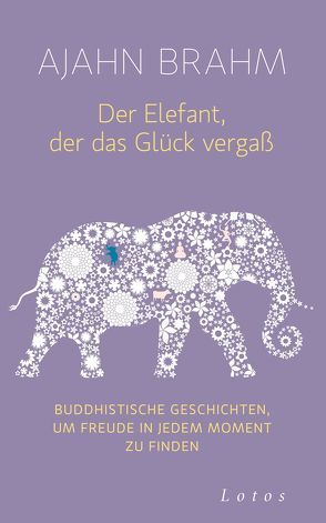 Der Elefant, der das Glück vergaß von Brahm,  Ajahn, Weingart,  Karin