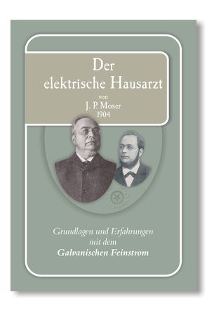 Der elektrische Hausarzt von J.P. Moser von Gesellschaft für Galvanische Heilkunde e.V., Moser,  Johann Pieter