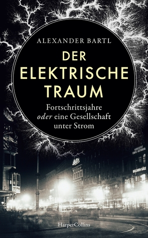 Der elektrische Traum – Fortschrittsjahre oder eine Gesellschaft unter Strom von Bartl,  Alexander