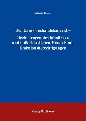 Der Emissionshandelsmarkt – Rechtsfragen des börslichen und außerbörslichen Handels mit Emissionsberechtigungen von Bauer,  Juliane