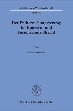Der Entherrschungsvertrag im Konzern- und Fusionskontrollrecht. von Gräler,  Sebastian