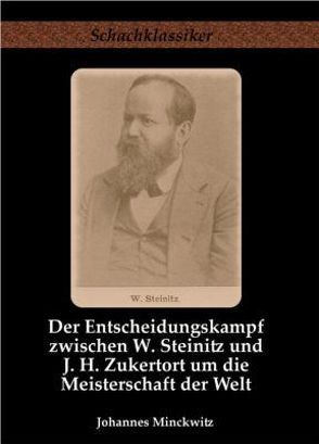 Der Entscheidungskampf zwischen W. Steinitz und J. H. Zukertort um die Meisterschaft der Welt von Minckwitz,  Johannes, Rudolph,  Jens-Erik