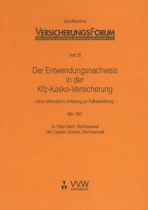 Der Entwendungsnachweis in der Kfz-Kasko-Versicherung von Bach,  Peter, Günther,  Dirk C