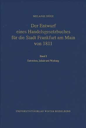 Der Entwurf eines Handelsgesetzbuches für die Stadt Frankfurt am Main von 1811 / Entstehen, Inhalt und Wirkung von Döge,  Melanie