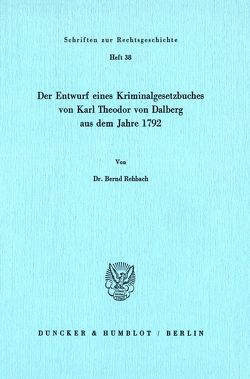 Der Entwurf eines Kriminalgesetzbuches von Karl Theodor von Dalberg aus dem Jahre 1792. von Rehbach,  Bernd