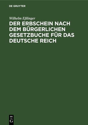 Der Erbschein nach dem Bürgerlichen Gesetzbuche für das Deutsche Reich von Eßlinger,  Wilhelm