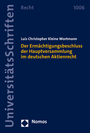 Der Ermächtigungsbeschluss der Hauptversammlung im deutschen Aktienrecht von Kleine Wortmann,  Luis Christopher