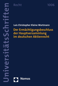 Der Ermächtigungsbeschluss der Hauptversammlung im deutschen Aktienrecht von Wortmann,  Luis Christopher Kleine