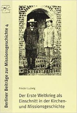 Der Erste Weltkrieg als Einschnitt in die Kirchen- und Missionsgeschichte von Ludwig,  Frieder