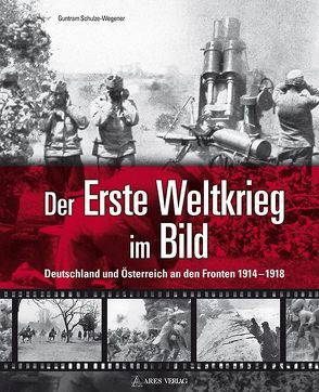Der Erste Weltkrieg im Bild von Schulze-Wegener,  Guntram