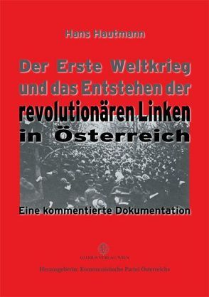 Der Erste Weltkrieg und das Entstehen der revolutionären Linken in Österreich von Hautmann,  Hans