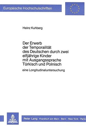 Der Erwerb der Temporalität des Deutschen durch zwei elfjährige Kinder mit Ausgangssprache Türkisch und Polnisch von Kuhberg,  Heinz