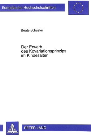 Der Erwerb des Kovariationsprinzips im Kindesalter von Schuster,  Beate