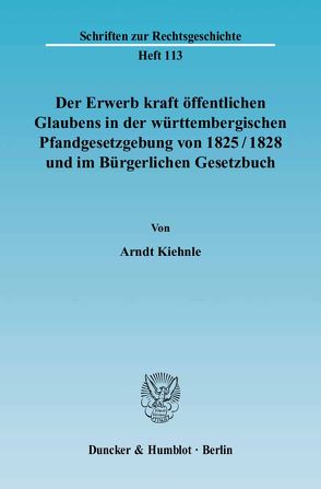 Der Erwerb kraft öffentlichen Glaubens in der württembergischen Pfandgesetzgebung von 1825-1828 und im Bürgerlichen Gesetzbuch. von Kiehnle,  Arndt