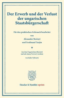 Der Erwerb und der Verlust der ungarischen Staatsbürgerschaft. von Berényi,  Alexander, Schwartz,  Isidor, Tarján,  Ferdinand