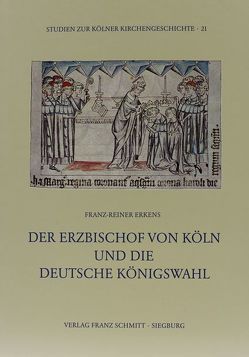 Der Erzbischof von Köln und die deutsche Königswahl von Erkens,  Franz R