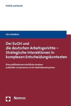 Der EuGH und die deutschen Arbeitsgerichte – Strategische Interaktionen in komplexen Entscheidungskontexten von Ketelhut,  Jörn