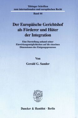 Der Europäische Gerichtshof als Förderer und Hüter der Integration. von Sander,  Gerald G.
