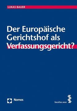 Der Europäische Gerichtshof als Verfassungsgericht? von Bauer,  Lukas