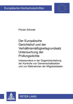 Der Europäische Gerichtshof und der Verhältnismäßigkeitsgrundsatz: Untersuchung der Prüfungsdichte von Schwab,  Florian