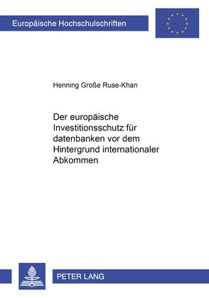 Der europäische Investitionsschutz für Datenbanken vor dem Hintergrund internationaler Abkommen von Große Ruse-Khan,  Henning