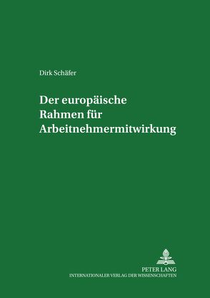 Der europäische Rahmen für Arbeitnehmermitwirkung von Schäfer,  Dirk