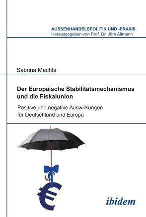 Der Europäische Stabilitätsmechanismus und die Fiskalunion von Altmann,  Jörn, Machts,  Sabrina